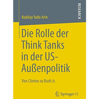 Die Rolle der Think Tanks in der US-Au?enpolitik: Von Clinton zu Bush Jr. [Paperback]