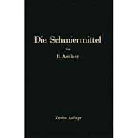 Die Schmiermittel ihre Art, Pr?fung und Verwendung: Ein Leitfaden f?r den Betrie [Paperback]