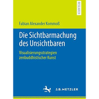 Die Sichtbarmachung des Unsichtbaren: Visualisierungsstrategien zenbuddhistische [Paperback]