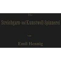 Die Streichgarn- und Kunstwoll-Spinnerei in ihrer gegenw?rtigen Gestalt: Praktis [Paperback]