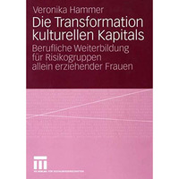 Die Transformation kulturellen Kapitals: Berufliche Weiterbildung f?r Risikogrup [Paperback]