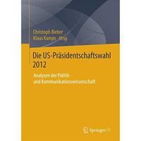 Die US-Pr?sidentschaftswahl 2012: Analysen der Politik- und Kommunikationswissen [Paperback]