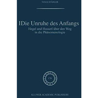 Die Unruhe Des Anfangs: Hegel und Husserl ?ber den Weg in die Ph?nomenologie [Paperback]