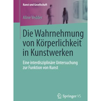 Die Wahrnehmung von K?rperlichkeit in Kunstwerken: Eine interdisziplin?re Unters [Paperback]