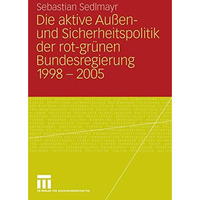 Die aktive Au?en- und Sicherheitspolitik der rot-gr?nen Bundesregierung 1998-200 [Paperback]