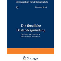 Die forstliche Bestandesgr?ndung: Ein Lehr- und Handbuch f?r Unterricht und Prax [Paperback]