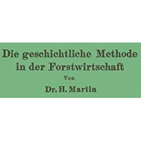 Die geschichtliche Methode in der Forstwirtschaft: mit besonderer R?cksicht auf  [Paperback]