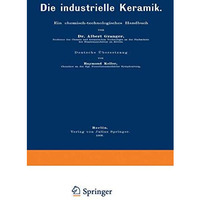 Die industrielle Keramik: Ein chemisch-technologisches Handbuch [Paperback]