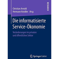 Die informatisierte Service-?konomie: Ver?nderungen im privaten und ?ffentlichen [Hardcover]