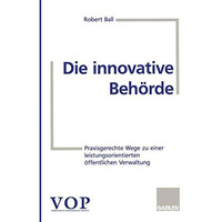 Die innovative Beh?rde: Praxisgerechte Wege zu einer leistungsorientierten ?ffen [Paperback]