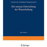 Die neueste Entwicklung der Wasserhaltung. Versuche mit verschiedenen Pumpensyst [Paperback]