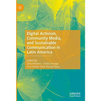 Digital Activism, Community Media, and Sustainable Communication in Latin Americ [Hardcover]