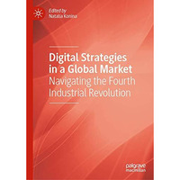 Digital Strategies in a Global Market: Navigating the Fourth Industrial Revoluti [Hardcover]