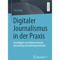 Digitaler Journalismus in der Praxis: Grundlagen von Onlinerecherche, Storytelli [Paperback]