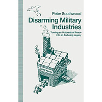 Disarming Military Industries: Turning an Outbreak of Peace into an Enduring Leg [Paperback]