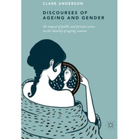 Discourses of Ageing and Gender: The Impact of Public and Private Voices on the  [Paperback]