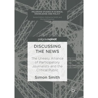 Discussing the News: The Uneasy Alliance of Participatory Journalists and the Cr [Paperback]