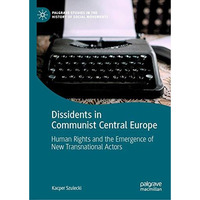 Dissidents in Communist Central Europe: Human Rights and the Emergence of New Tr [Hardcover]