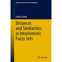 Distances and Similarities in Intuitionistic Fuzzy Sets [Hardcover]