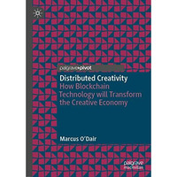 Distributed Creativity: How Blockchain Technology will Transform the Creative Ec [Hardcover]