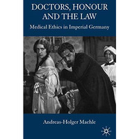 Doctors, Honour and the Law: Medical Ethics in Imperial Germany [Hardcover]