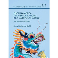 EU-China-Africa Trilateral Relations in a Multipolar World: Hic Sunt Dracones [Hardcover]