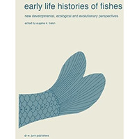 Early life histories of fishes: New developmental, ecological and evolutionary p [Paperback]