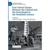 East Central Europe Between the Colonial and the Postcolonial in the Twentieth C [Paperback]