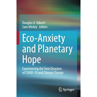 Eco-Anxiety and Planetary Hope: Experiencing the Twin Disasters of COVID-19 and  [Paperback]