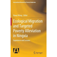 Ecological Migration and Targeted Poverty Alleviation in Ningxia: Experience and [Hardcover]