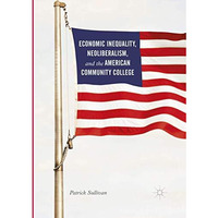 Economic Inequality, Neoliberalism, and the American Community College [Paperback]