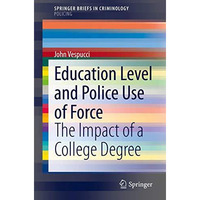 Education Level and Police Use of Force: The Impact of a College Degree [Paperback]