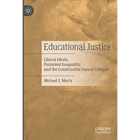 Educational Justice: Liberal Ideals, Persistent Inequality, and the Constructive [Paperback]