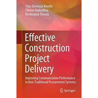 Effective Construction Project Delivery: Improving Communication Performance in  [Hardcover]