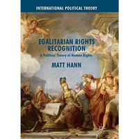 Egalitarian Rights Recognition: A Political Theory of Human Rights [Paperback]