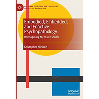 Embodied, Embedded, and Enactive Psychopathology: Reimagining Mental Disorder [Hardcover]