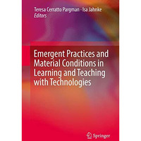 Emergent Practices and Material Conditions in Learning and Teaching with Technol [Hardcover]