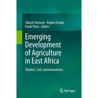 Emerging Development of Agriculture in East Africa: Markets, Soil, and Innovatio [Hardcover]