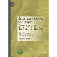 Endangered Species and Fragile Ecosystems in the South China Sea: The Philippine [Hardcover]