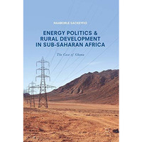 Energy Politics and Rural Development in Sub-Saharan Africa: The Case of Ghana [Hardcover]