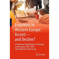 Engineers in Western Europe: Ascentand Decline?: A Profession Torn Between Tech [Hardcover]