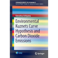 Environmental Kuznets Curve Hypothesis and Carbon Dioxide Emissions [Paperback]