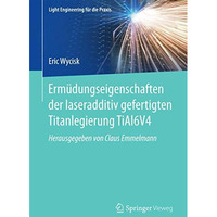 Erm?dungseigenschaften der laseradditiv gefertigten Titanlegierung TiAl6V4 [Paperback]