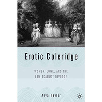 Erotic Coleridge: Women, Love and the Law Against Divorce [Hardcover]