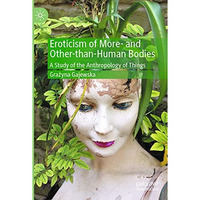 Eroticism of More- and Other-than-Human Bodies: A Study of the Anthropology of T [Paperback]