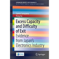 Excess Capacity and Difficulty of Exit: Evidence from Japans Electronics Indust [Paperback]