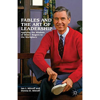 Fables and the Art of Leadership: Applying the Wisdom of Mister Rogers to the Wo [Hardcover]