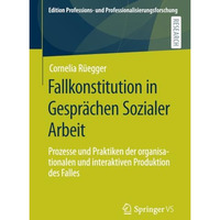 Fallkonstitution in Gespr?chen Sozialer Arbeit: Prozesse und Praktiken der organ [Paperback]