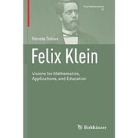 Felix Klein: Visions for Mathematics, Applications, and Education [Paperback]