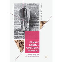 Female Genital Cosmetic Surgery: Deviance, Desire and the Pursuit of Perfection [Hardcover]